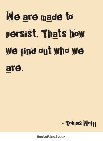 Quotes about inspirational - We are made to persist. that's how we find out who we are.