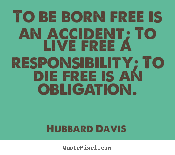 Make picture quotes about inspirational - To be born free is an accident; to live free a responsibility; to..