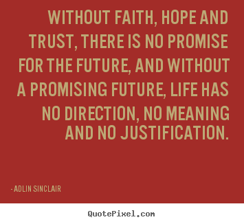 Adlin Sinclair picture sayings - Without faith, hope and trust, there is no promise for the future, and.. - Inspirational quote