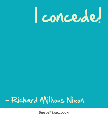 Create your own picture quotes about inspirational - I concede!