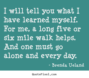 Create your own picture quote about inspirational - I will tell you what i have learned myself. for me, a long five or six..