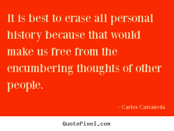 It is best to erase all personal history because.. Carlos Castaneda great inspirational quote
