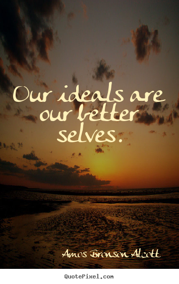 Design your own picture quote about inspirational - Our ideals are our better selves.