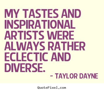 Taylor Dayne picture quotes - My tastes and inspirational artists were.. - Inspirational quote