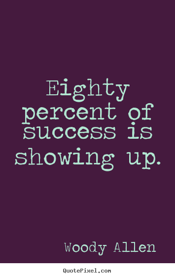 Woody Allen picture sayings - Eighty percent of success is 