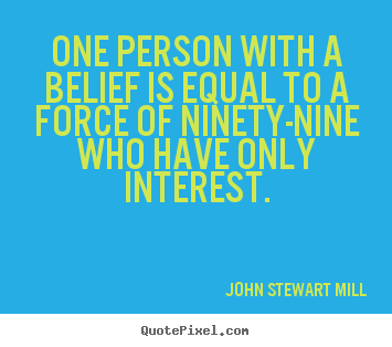 Inspirational quotes - One person with a belief is equal to a force..
