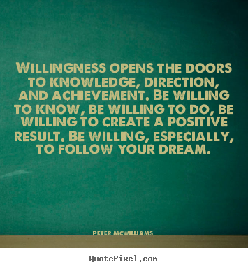 Peter Mcwilliams picture quote - Willingness opens the doors to knowledge, direction, and.. - Inspirational sayings