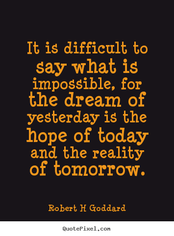 Robert H Goddard picture quotes - It is difficult to say what is impossible,.. - Inspirational quotes