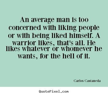 Quotes about inspirational - An average man is too concerned with liking people or with being..