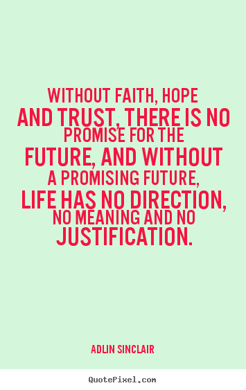 Quotes about inspirational - Without faith, hope and trust, there is no promise for the future,..