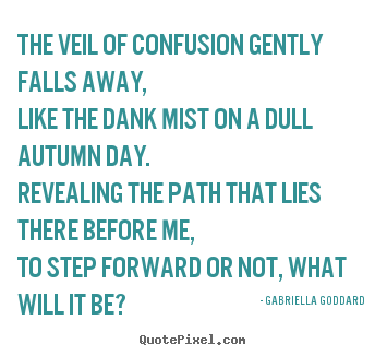 Gabriella Goddard photo quotes - The veil of confusion gently falls away,like the.. - Inspirational quotes