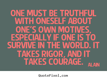 Alain picture quote - One must be truthful with oneself about one's.. - Inspirational quotes
