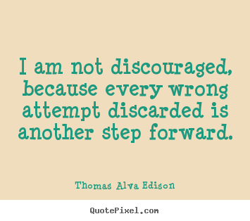 Quotes about inspirational - I am not discouraged, because every wrong attempt discarded is another..