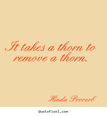 Make custom picture sayings about inspirational - It takes a thorn to remove a thorn.