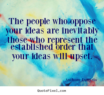 Anthony Dangelo photo quotes - The people who oppose your ideas are inevitably those.. - Inspirational quote