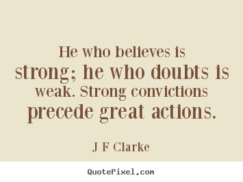Quotes about inspirational - He who believes is strong; he who doubts is..