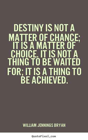 William Jennings Bryan photo quotes - Destiny is not a matter of chance; it is a matter.. - Inspirational quotes