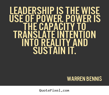Warren Bennis picture quotes - Leadership is the wise use of power. power.. - Inspirational quote