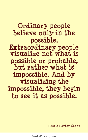 Inspirational quotes - Ordinary people believe only in the possible...