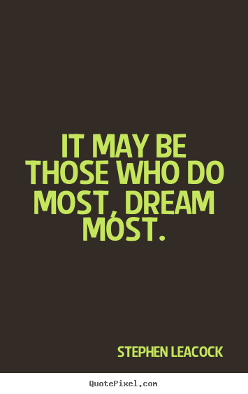 Quotes about inspirational - It may be those who do most, dream most.