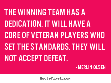 Merlin Olsen picture quotes - The winning team has a dedication. it will have a.. - Inspirational quotes