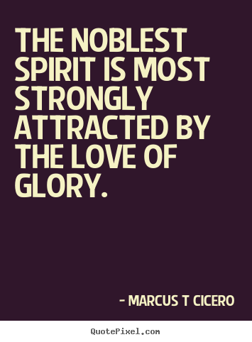 Marcus T Cicero image quotes - The noblest spirit is most strongly attracted by the love.. - Inspirational quotes