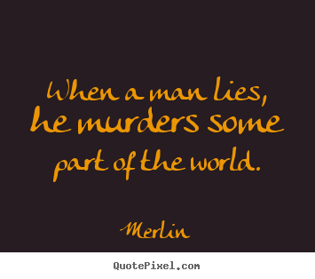 Quote about inspirational - When a man lies, he murders some part of the world.