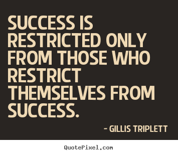 Gillis Triplett picture quotes - Success is restricted only from those who restrict themselves.. - Inspirational quotes