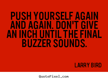 Inspirational quotes - Push yourself again and again. don't give an inch until..