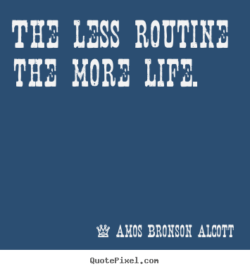 Inspirational quote - The less routine the more life.