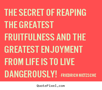 Friedrich Nietzsche picture quotes - The secret of reaping the greatest fruitfulness.. - Inspirational quotes