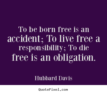 How to make picture quotes about inspirational - To be born free is an accident; to live free a responsibility;..