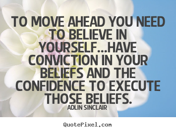 Inspirational quote - To move ahead you need to believe in yourself...have..