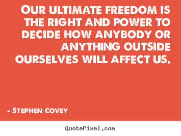 Stephen Covey photo sayings - Our ultimate freedom is the right and power to decide.. - Inspirational quotes