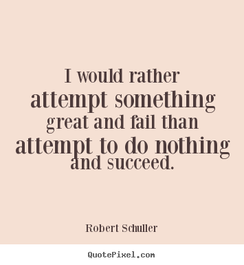 Robert Schuller poster quotes - I would rather attempt something great and fail than.. - Inspirational quotes