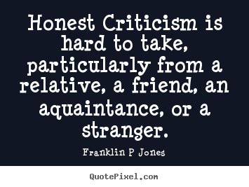 Franklin P Jones picture quotes - Honest criticism is hard to take, particularly from a relative,.. - Inspirational quote