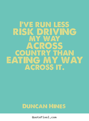 Design your own photo quotes about inspirational - I've run less risk driving my way across country..