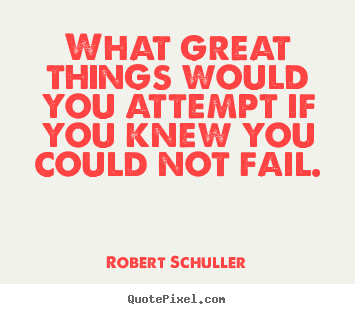 What great things would you attempt if you knew you could.. Robert Schuller  inspirational quotes