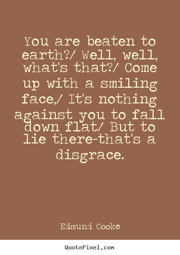 Inspirational quote - You are beaten to earth?/ well, well, what's that?/ come up..