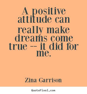 Zina Garrison picture quotes - A positive attitude can really make dreams come true -- it.. - Inspirational quotes