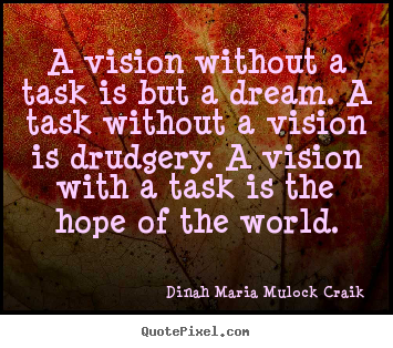 Sayings about inspirational - A vision without a task is but a dream. a task without a vision is..