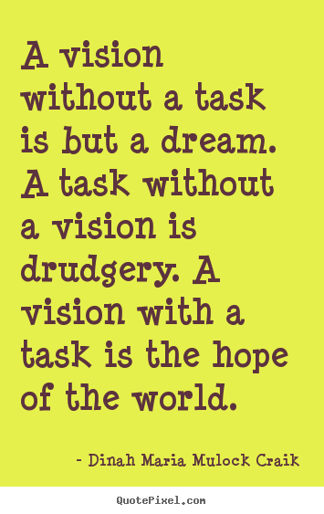 A vision without a task is but a dream. a task without a vision.. Dinah Maria Mulock Craik top inspirational quotes