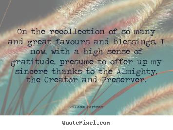 William Bartram picture quotes - On the recollection of so many and great favours and blessings,.. - Inspirational quotes