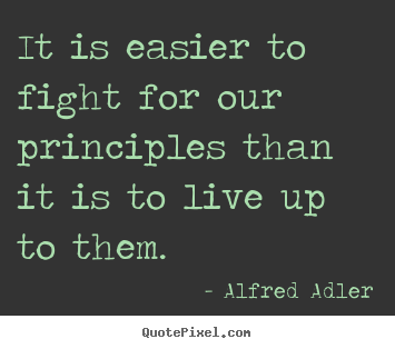 Quotes about inspirational - It is easier to fight for our principles than it is to live up to..