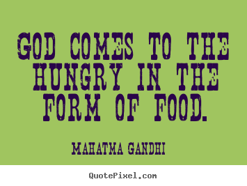 Quotes about inspirational - God comes to the hungry in the form of food.