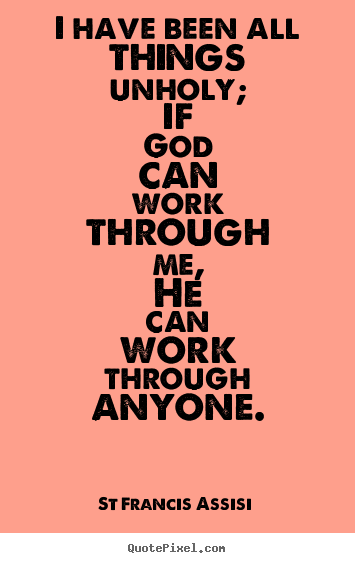 Design picture quotes about inspirational - I have been all things unholy; if god can work through..