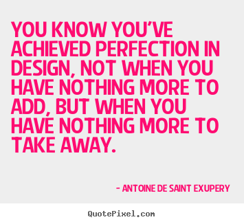 Make custom picture quote about inspirational - You know you've achieved perfection in design, not when you..