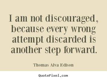 Thomas Alva Edison poster quote - I am not discouraged, because every wrong attempt discarded is another.. - Inspirational sayings