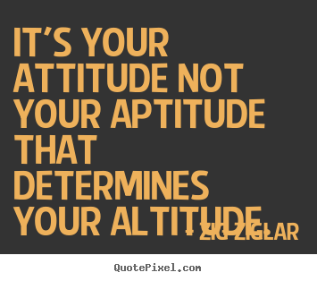 Create graphic picture quotes about inspirational - It's your attitude not your aptitude that determines your altitude.