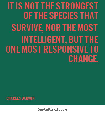 Quote about inspirational - It is not the strongest of the species that survive,..